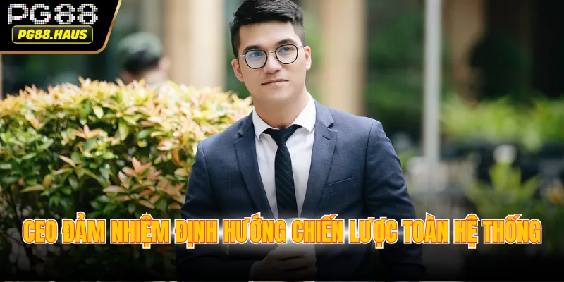 ceo dam nhiem dinh huong chien luoc toan he thong CEO đảm nhiệm định hướng chiến lược toàn hệ thống