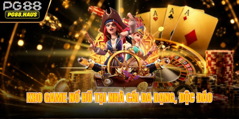 kho game no hu tai nha cai da dang doc dao Kho game nổ hũ tại nhà cái đa dạng, độc đáo